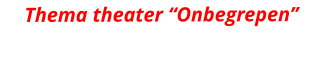 Thema theater “Onbegrepen”